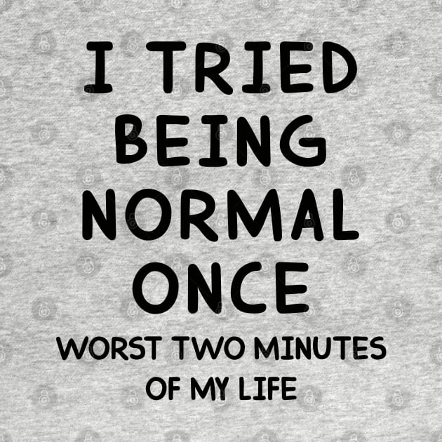 I Tried Being Normal Once Worst 2 Minutes Of My Life by liviala